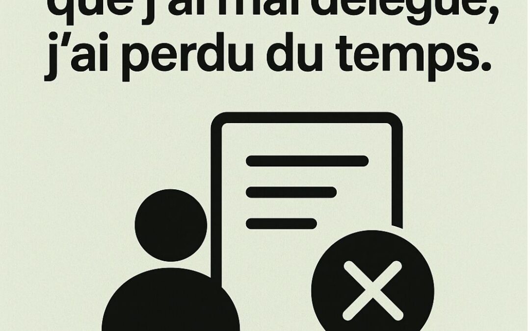 La première fois que j’ai mal délégué, j’ai perdu du temps.